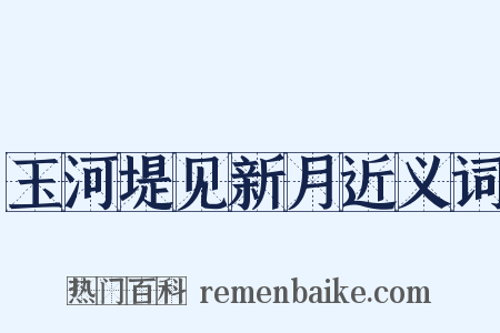 玉河堤见新月近义词是什么意思的图片